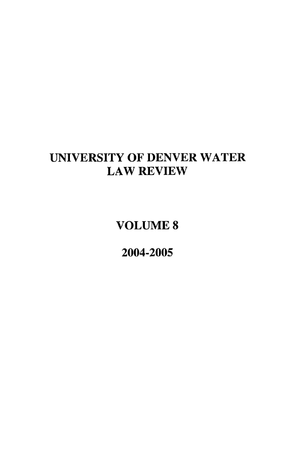 handle is hein.journals/udenwr8 and id is 1 raw text is: UNIVERSITY OF DENVER WATER
LAW REVIEW
VOLUME 8
2004-2005


