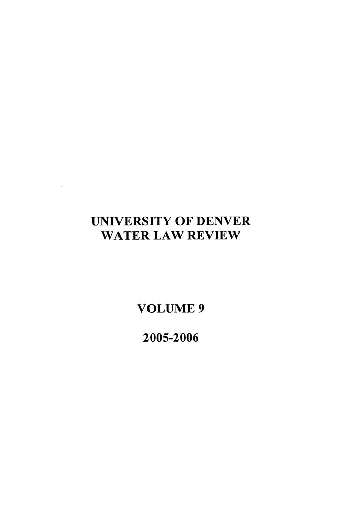 handle is hein.journals/udenwr9 and id is 1 raw text is: UNIVERSITY OF DENVER
WATER LAW REVIEW
VOLUME 9
2005-2006


