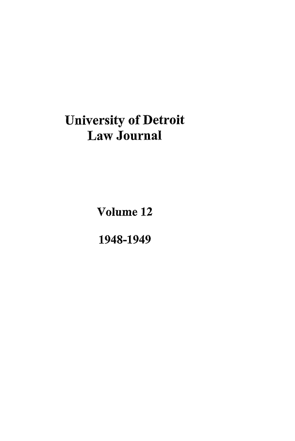 handle is hein.journals/udetmr12 and id is 1 raw text is: University of Detroit
Law Journal
Volume 12
1948-1949


