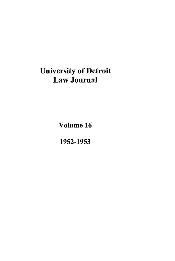 handle is hein.journals/udetmr16 and id is 1 raw text is: University of Detroit
Law Journal
Volume 16
1952-1953


