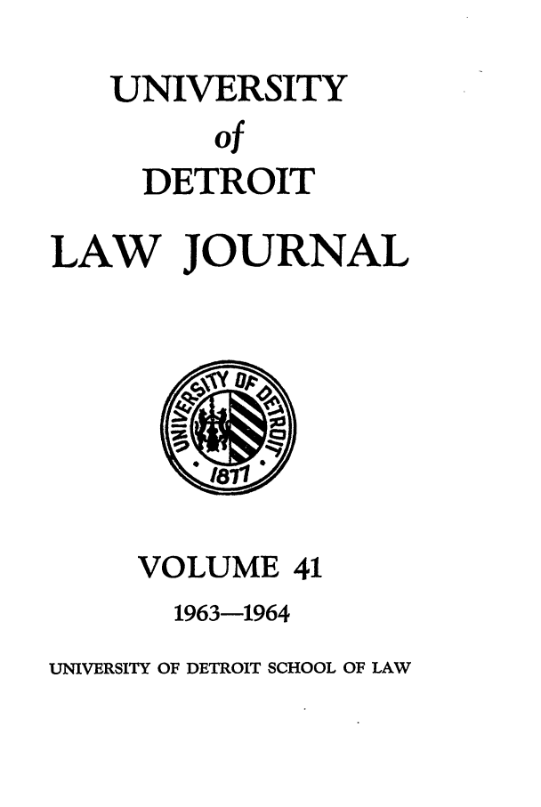 handle is hein.journals/udetmr41 and id is 1 raw text is: UNIVERSITY
of
DETROIT

LAW JOURNAL

VOLUME 41
1963-1964

UNIVERSITY OF DETROIT SCHOOL OF LAW


