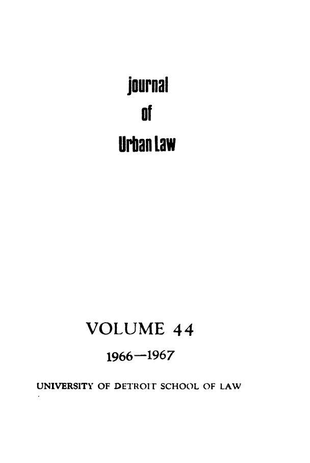 handle is hein.journals/udetmr44 and id is 1 raw text is: journal
of
Urban Law

VOLUME 44
1966-1967

UNIVERSITY OF DETROIr SCHOOL OF LAW


