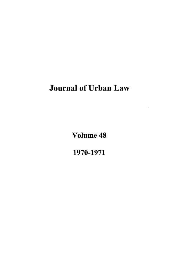 handle is hein.journals/udetmr48 and id is 1 raw text is: Journal of Urban Law
Volume 48
1970-1971


