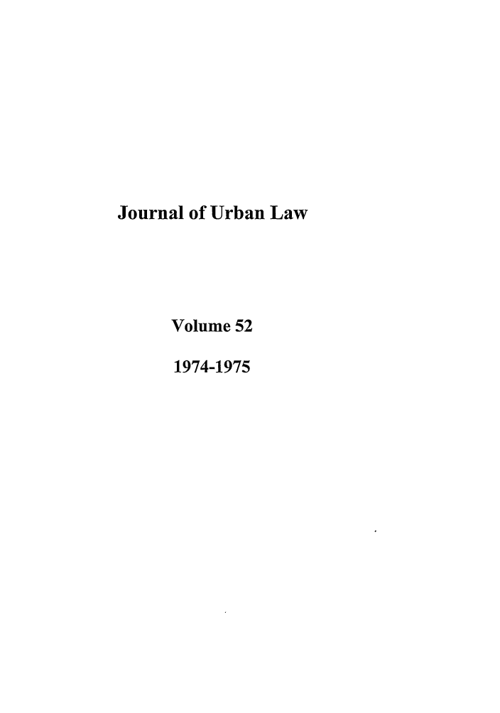 handle is hein.journals/udetmr52 and id is 1 raw text is: Journal of Urban Law
Volume 52
1974-1975


