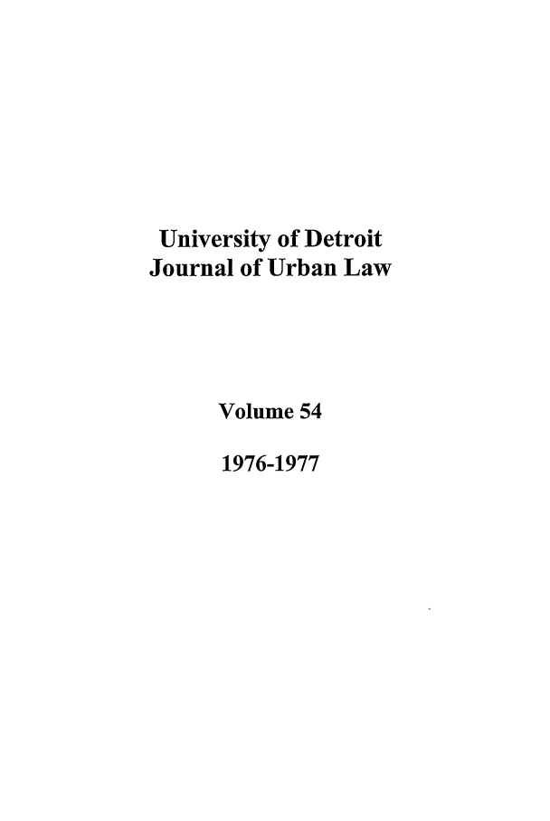 handle is hein.journals/udetmr54 and id is 1 raw text is: University of Detroit
Journal of Urban Law
Volume 54
1976-1977


