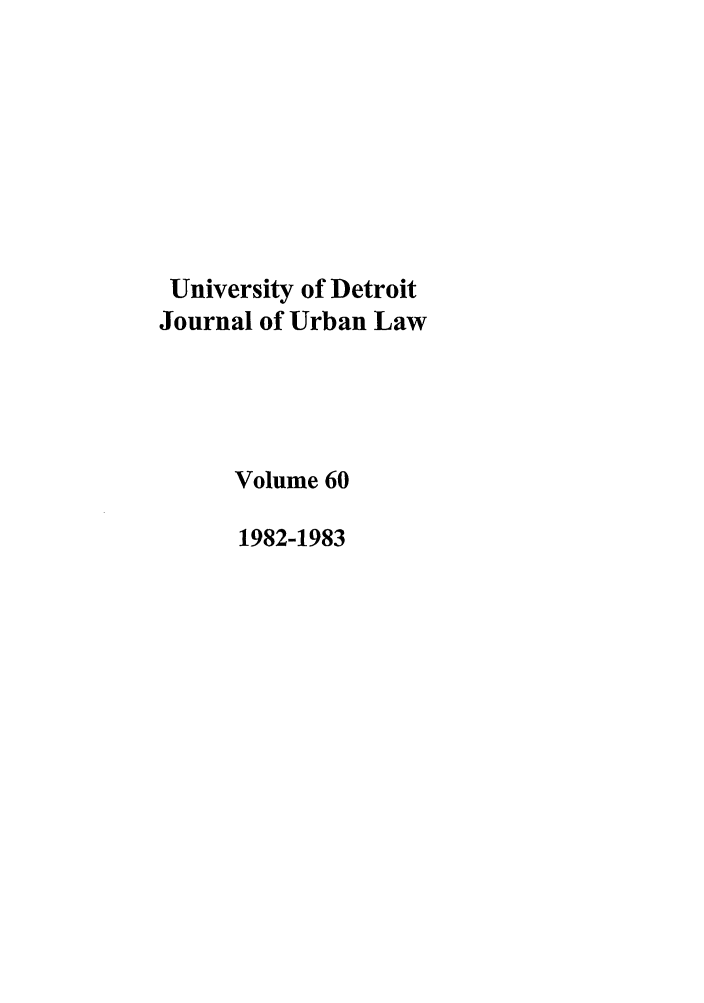 handle is hein.journals/udetmr60 and id is 1 raw text is: University of Detroit
Journal of Urban Law
Volume 60
1982-1983


