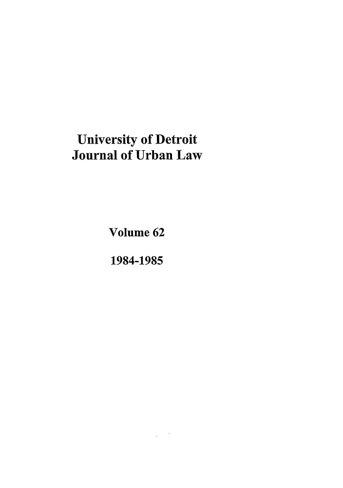 handle is hein.journals/udetmr62 and id is 1 raw text is: University of Detroit
Journal of Urban Law
Volume 62
1984-1985


