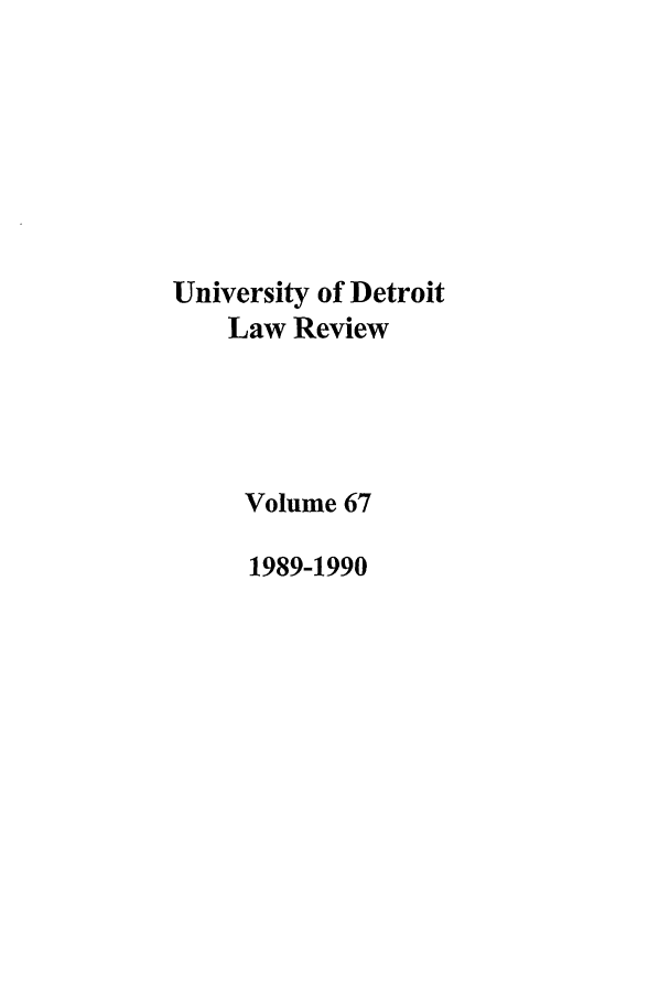 handle is hein.journals/udetmr67 and id is 1 raw text is: University of Detroit
Law Review
Volume 67
1989-1990


