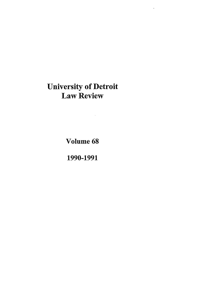 handle is hein.journals/udetmr68 and id is 1 raw text is: University of Detroit
Law Review
Volume 68
1990-1991


