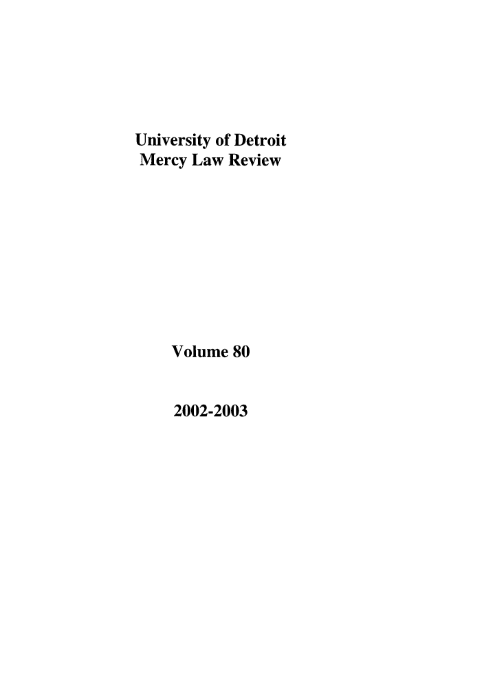 handle is hein.journals/udetmr80 and id is 1 raw text is: University of Detroit
Mercy Law Review
Volume 80

2002-2003


