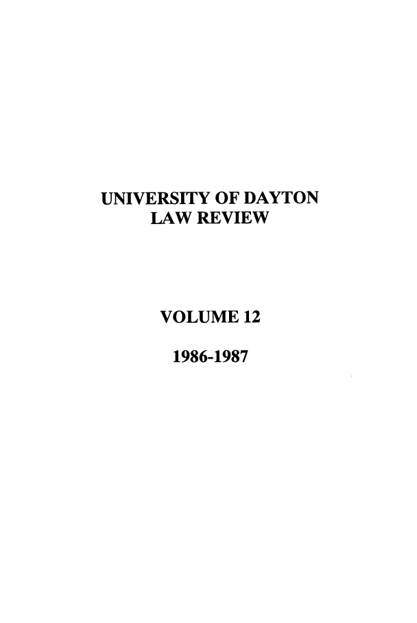 handle is hein.journals/udlr12 and id is 1 raw text is: UNIVERSITY OF DAYTON
LAW REVIEW
VOLUME 12
1986-1987


