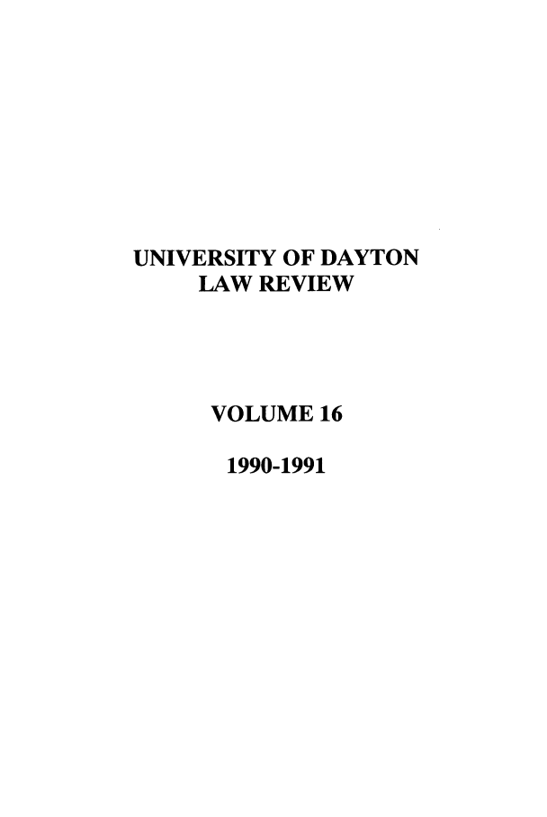 handle is hein.journals/udlr16 and id is 1 raw text is: UNIVERSITY OF DAYTON
LAW REVIEW
VOLUME 16
1990-1991


