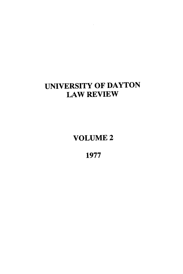 handle is hein.journals/udlr2 and id is 1 raw text is: UNIVERSITY OF DAYTON
LAW REVIEW
VOLUME 2
1977


