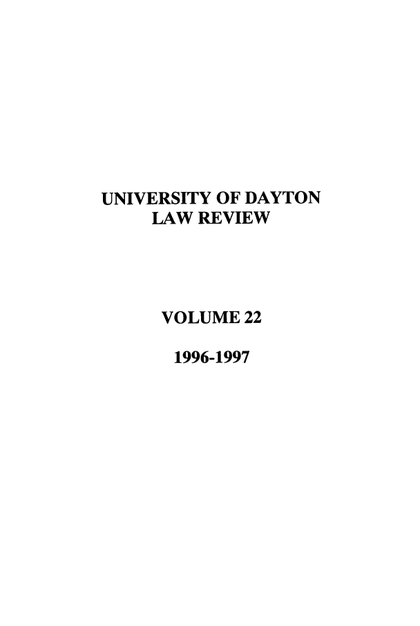 handle is hein.journals/udlr22 and id is 1 raw text is: UNIVERSITY OF DAYTON
LAW REVIEW
VOLUME 22
1996-1997


