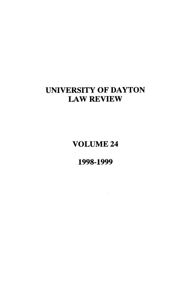 handle is hein.journals/udlr24 and id is 1 raw text is: UNIVERSITY OF DAYTON
LAW REVIEW
VOLUME 24
1998-1999


