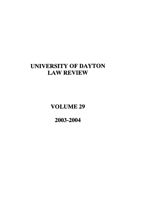 handle is hein.journals/udlr29 and id is 1 raw text is: UNIVERSITY OF DAYTON
LAW REVIEW
VOLUME 29
2003-2004


