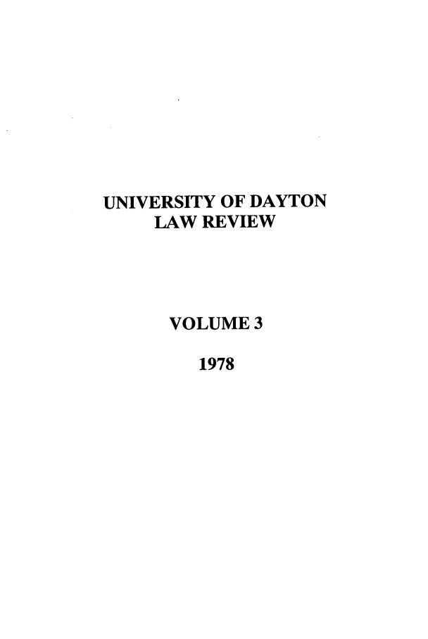 handle is hein.journals/udlr3 and id is 1 raw text is: UNIVERSITY OF DAYTON
LAW REVIEW
VOLUME 3
1978


