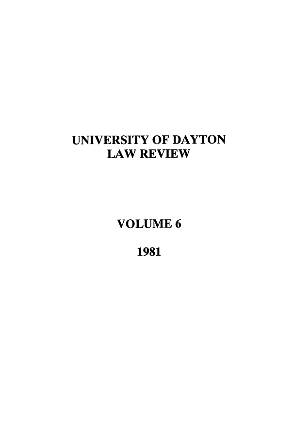 handle is hein.journals/udlr6 and id is 1 raw text is: UNIVERSITY OF DAYTON
LAW REVIEW
VOLUME 6
1981


