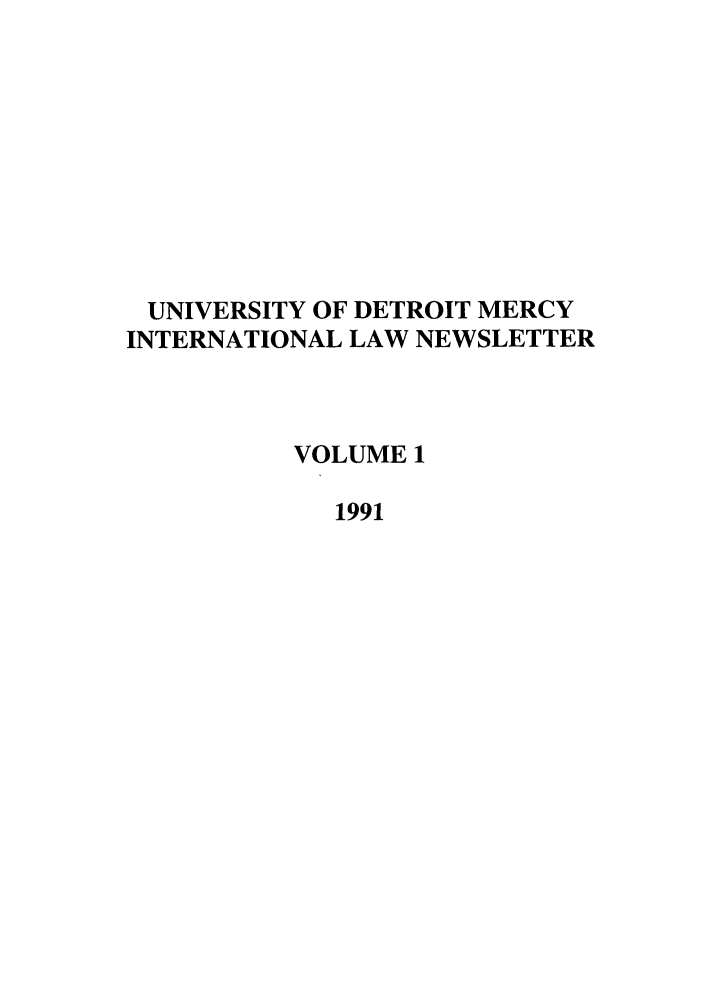 handle is hein.journals/udmilf1 and id is 1 raw text is: UNIVERSITY OF DETROIT MERCY
INTERNATIONAL LAW NEWSLETTER
VOLUME 1
1991


