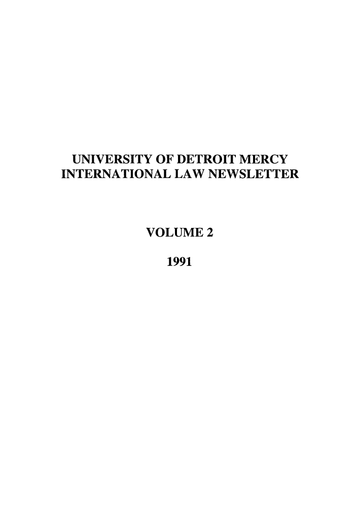 handle is hein.journals/udmilf2 and id is 1 raw text is: UNIVERSITY OF DETROIT MERCY
INTERNATIONAL LAW NEWSLETTER
VOLUME 2
1991


