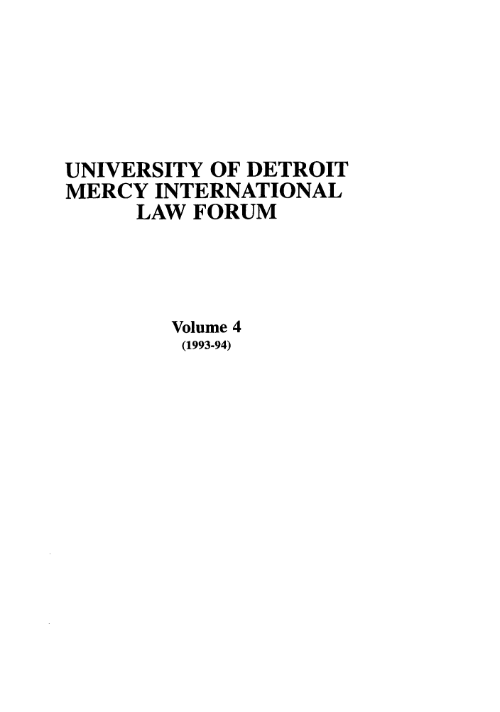 handle is hein.journals/udmilf4 and id is 1 raw text is: UNIVERSITY OF DETROIT
MERCY INTERNATIONAL
LAW FORUM
Volume 4
(1993-94)


