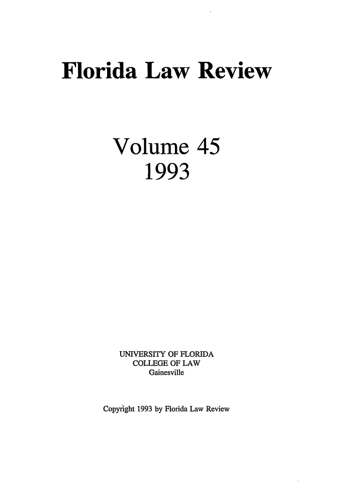 handle is hein.journals/uflr45 and id is 1 raw text is: Florida Law Review
Volume 45
1993
UNIVERSITY OF FLORIDA
COLLEGE OF LAW
Gainesville

Copyright 1993 by Florida Law Review


