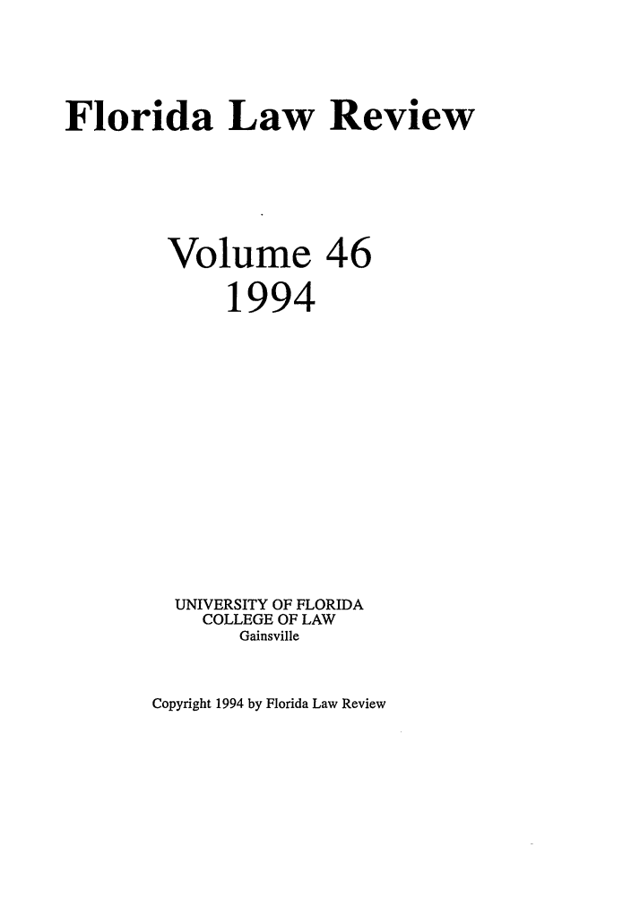 handle is hein.journals/uflr46 and id is 1 raw text is: Florida Law Review
Volume 46
1994
UNIVERSITY OF FLORIDA
COLLEGE OF LAW
Gainsville

Copyright 1994 by Florida Law Review



