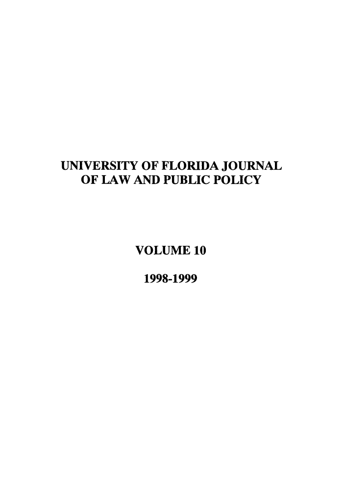 handle is hein.journals/ufpp10 and id is 1 raw text is: UNIVERSITY OF FLORIDA JOURNAL
OF LAW AND PUBLIC POLICY
VOLUME 10
1998-1999


