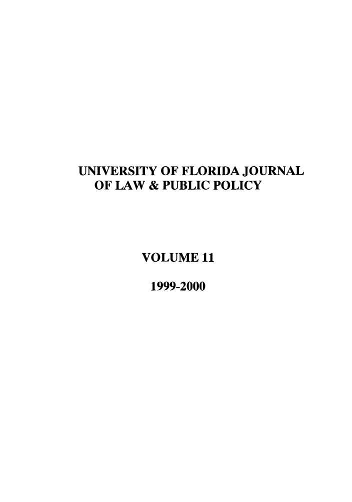 handle is hein.journals/ufpp11 and id is 1 raw text is: UNIVERSITY OF FLORIDA JOURNAL
OF LAW & PUBLIC POLICY
VOLUME 11
1999-2000


