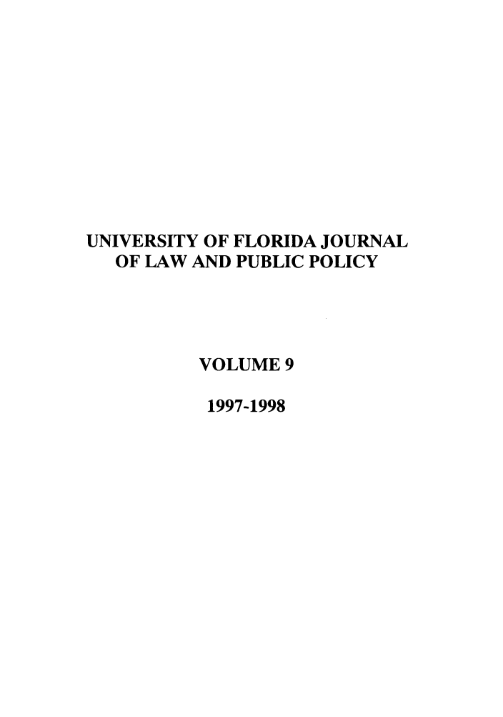 handle is hein.journals/ufpp9 and id is 1 raw text is: UNIVERSITY OF FLORIDA JOURNAL
OF LAW AND PUBLIC POLICY
VOLUME 9
1997-1998


