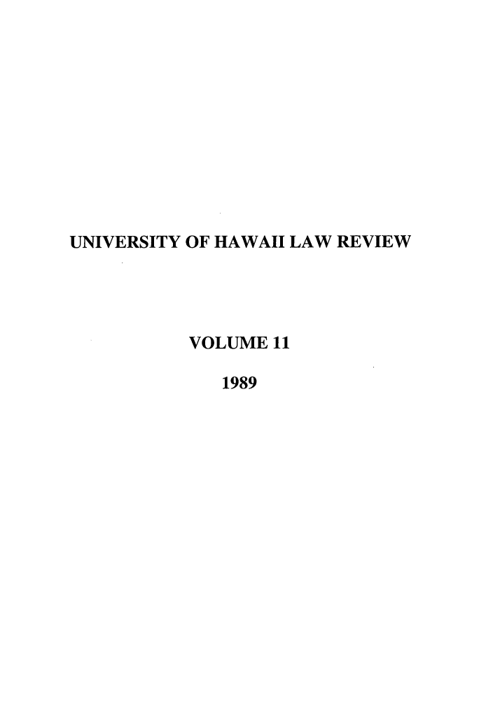 handle is hein.journals/uhawlr11 and id is 1 raw text is: UNIVERSITY OF HAWAII LAW REVIEW
VOLUME 11
1989


