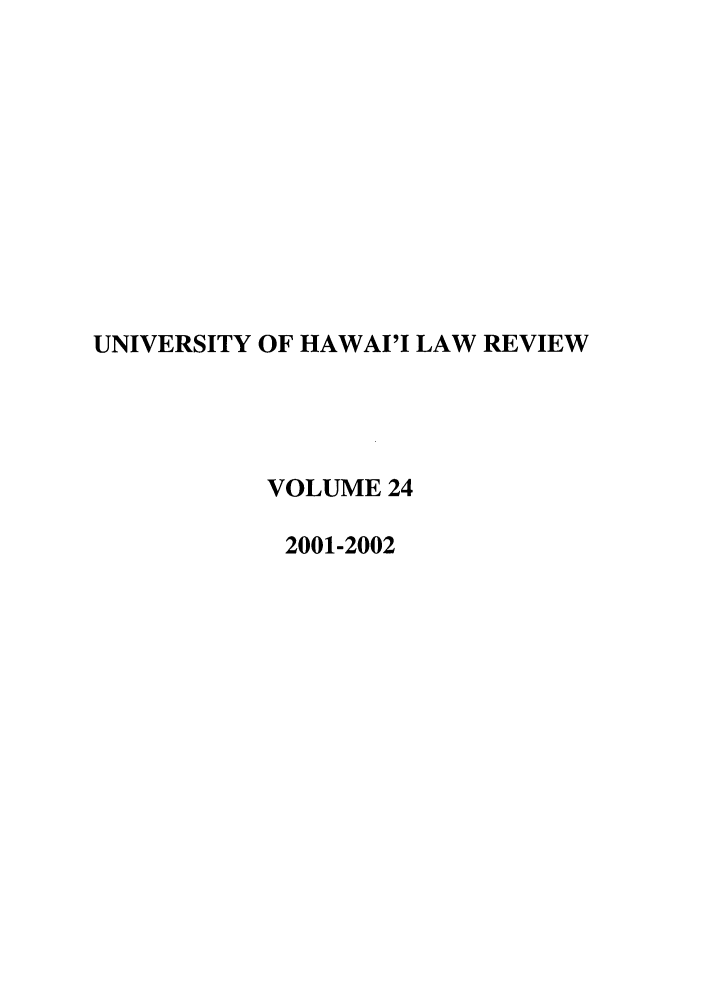 handle is hein.journals/uhawlr24 and id is 1 raw text is: UNIVERSITY OF HAWAI'I LAW REVIEW
VOLUME 24
2001-2002


