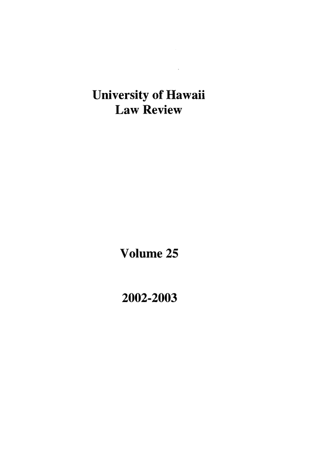handle is hein.journals/uhawlr25 and id is 1 raw text is: University of Hawaii
Law Review
Volume 25

2002-2003


