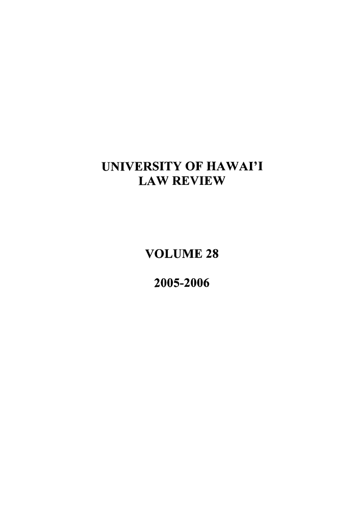handle is hein.journals/uhawlr28 and id is 1 raw text is: UNIVERSITY OF HAWAI'I
LAW REVIEW
VOLUME 28
2005-2006


