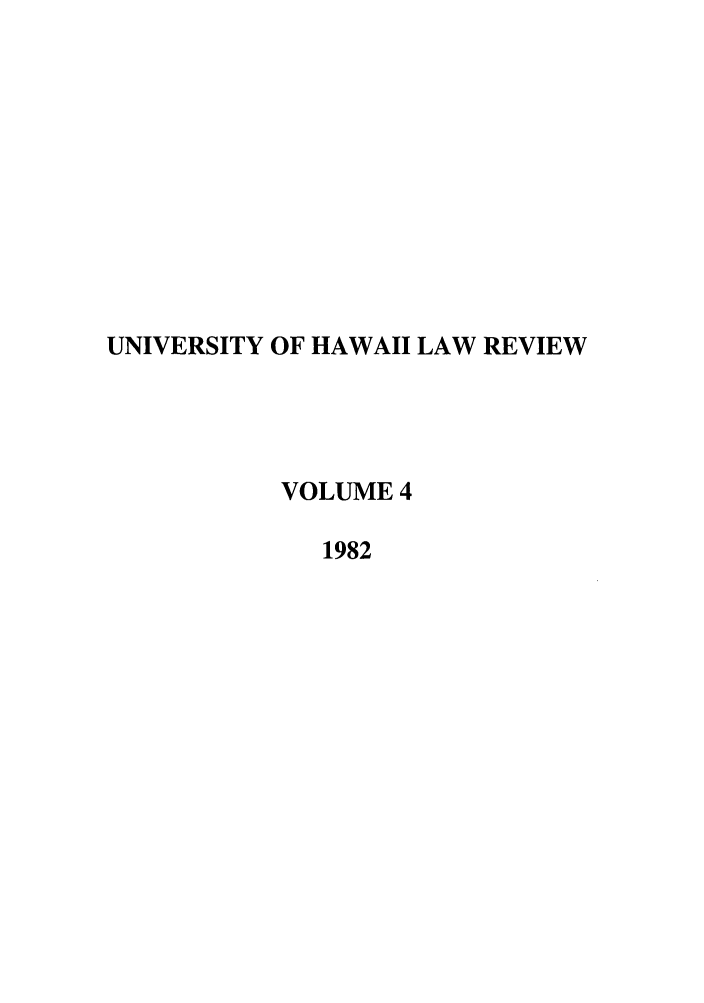 handle is hein.journals/uhawlr4 and id is 1 raw text is: UNIVERSITY OF HAWAII LAW REVIEW
VOLUME 4
1982


