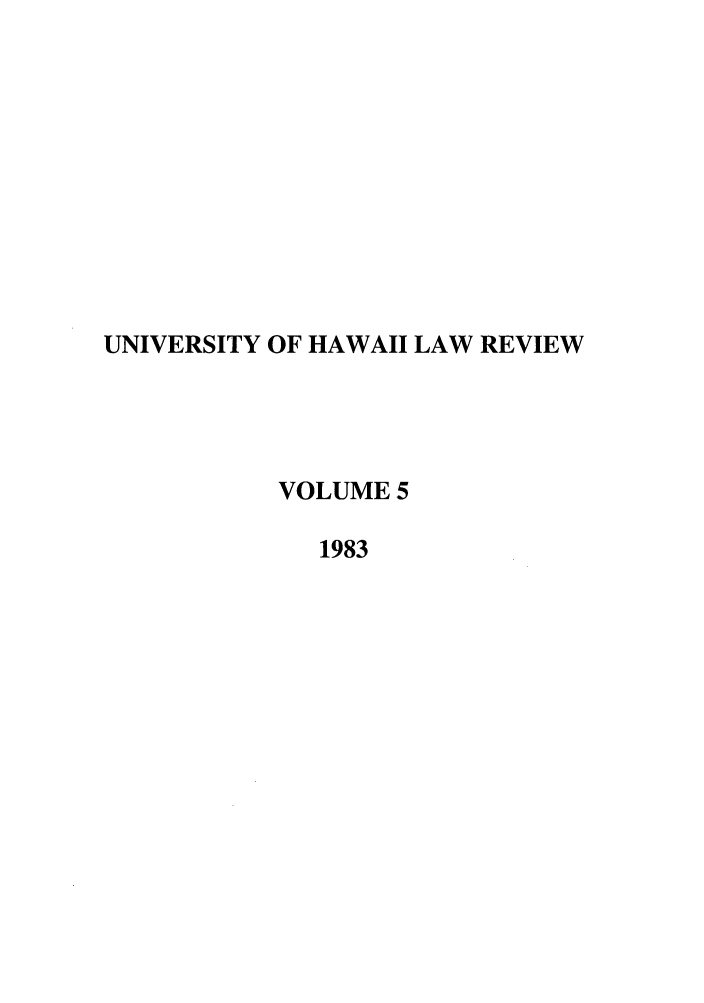 handle is hein.journals/uhawlr5 and id is 1 raw text is: UNIVERSITY OF HAWAII LAW REVIEW
VOLUME 5
1983


