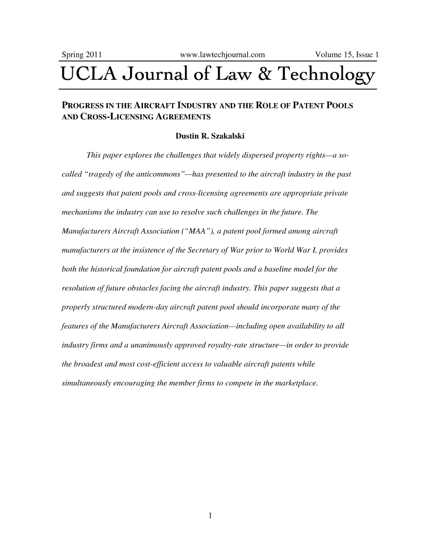 handle is hein.journals/ujlt15 and id is 1 raw text is: 




Spring 2011                    www.lawtechjournal.com             Volume 15, Issue 1

UCLA Journal of Law & Technology


PROGRESS IN   THE  AIRCRAFT   INDUSTRY   AND  THE ROLE   OF PATENT   POOLS
AND  CROSS-LICENSING AGREEMENTS

                              Dustin R. Szakalski

       This paper explores the challenges that widely dispersed property rights-a so-

called tragedy of the anticommons -has presented to the aircraft industry in the past

and suggests that patent pools and cross-licensing agreements are appropriate private

mechanisms the industry can use to resolve such challenges in the future. The

Manufacturers Aircraft Association (MAA), a patent pool formed among aircraft

manufacturers at the insistence of the Secretary of War prior to World War I, provides

both the historical foundation for aircraft patent pools and a baseline model for the

resolution of future obstacles facing the aircraft industry. This paper suggests that a

properly structured modern-day aircraft patent pool should incorporate many of the

features of the Manufacturers Aircraft Association-including open availability to all

industry firms and a unanimously approved royalty-rate structure-in order to provide

the broadest and most cost-efficient access to valuable aircraft patents while

simultaneously encouraging the member firms to compete in the marketplace.


1



