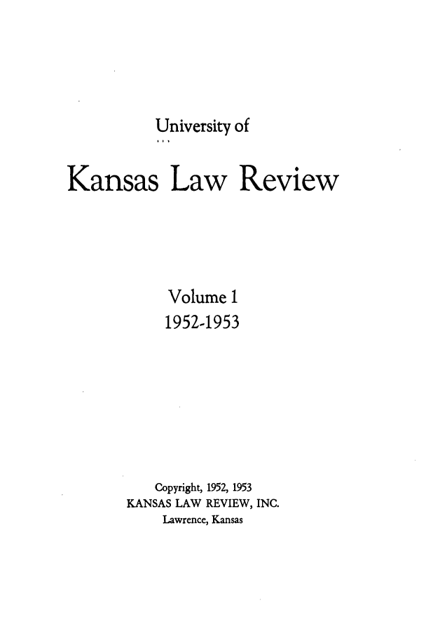 handle is hein.journals/ukalr1 and id is 1 raw text is: University of
Kansas Law Review
Volume 1
1952-1953
Copyright, 1952, 1953
KANSAS LAW REVIEW, INC.
Lawrence, Kansas


