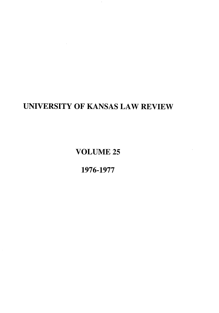 handle is hein.journals/ukalr25 and id is 1 raw text is: UNIVERSITY OF KANSAS LAW REVIEW
VOLUME 25
1976-1977


