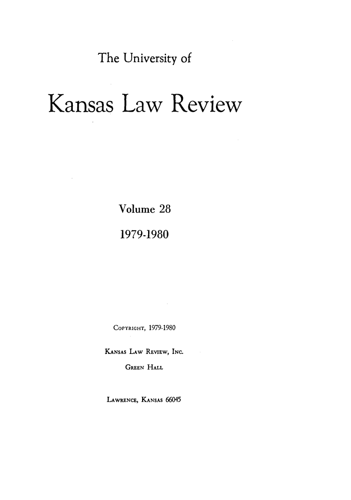 handle is hein.journals/ukalr28 and id is 1 raw text is: The University of

Kansas Law Review
Volume 28
1979-1980
COPYRIGHT, 1979-1980
KANSAS LAW REVIEW, INC.
GREEN HALL

LAWRENCE, KANSAS 66045


