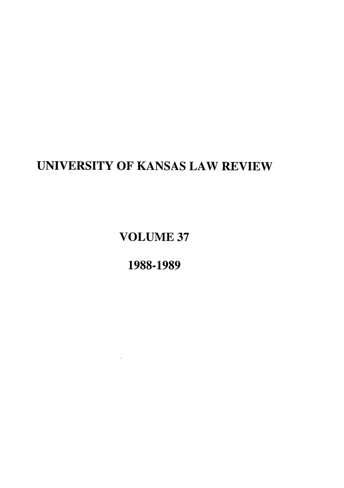 handle is hein.journals/ukalr37 and id is 1 raw text is: 











UNIVERSITY OF KANSAS LAW REVIEW




           VOLUME 37

           1988-1989


