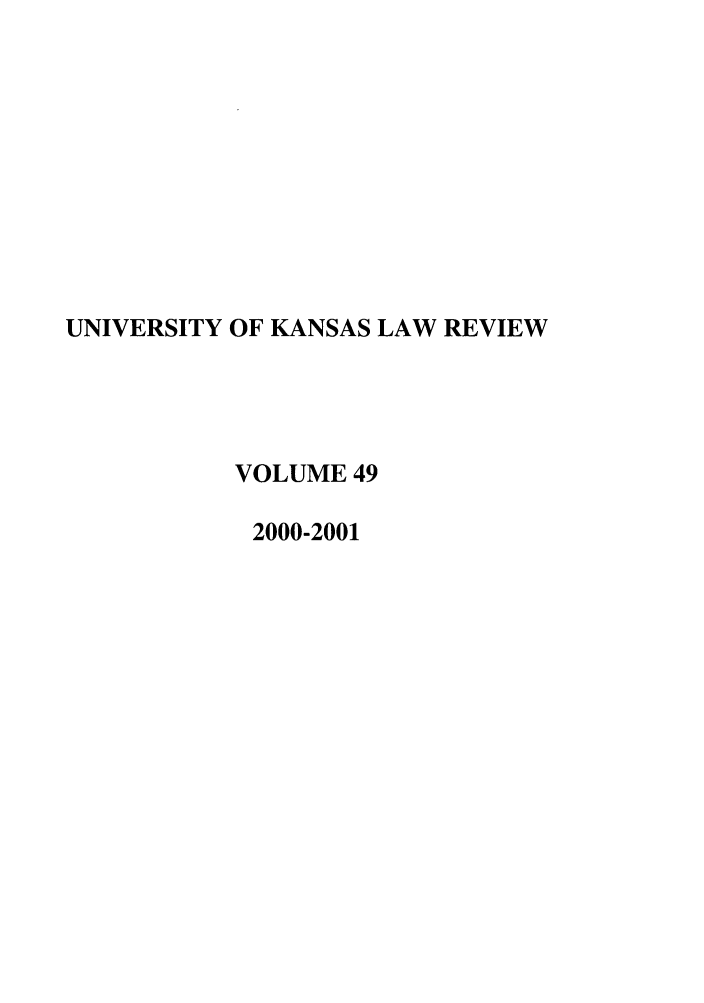 handle is hein.journals/ukalr49 and id is 1 raw text is: UNIVERSITY OF KANSAS LAW REVIEW
VOLUME 49
2000-2001



