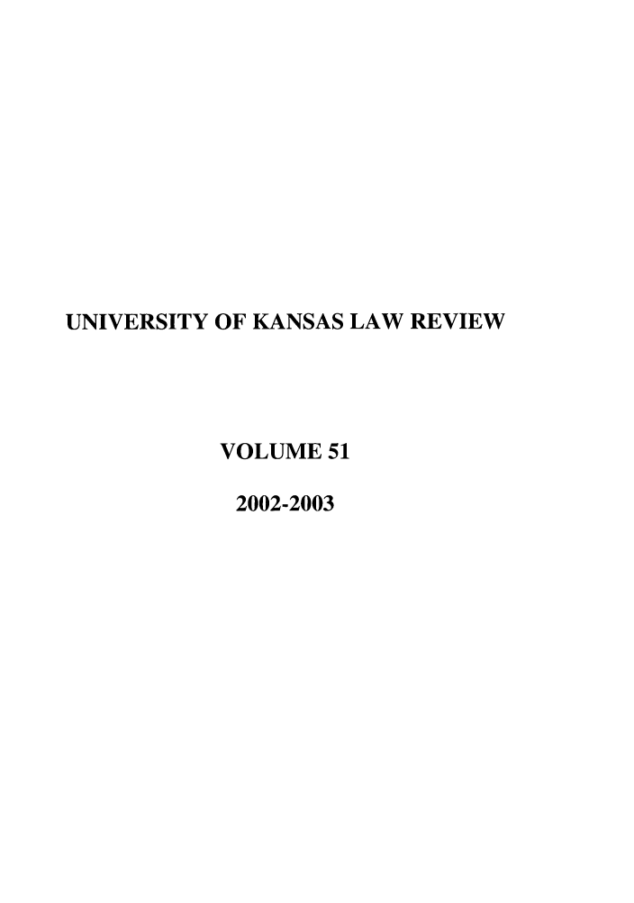 handle is hein.journals/ukalr51 and id is 1 raw text is: UNIVERSITY OF KANSAS LAW REVIEW
VOLUME 51
2002-2003



