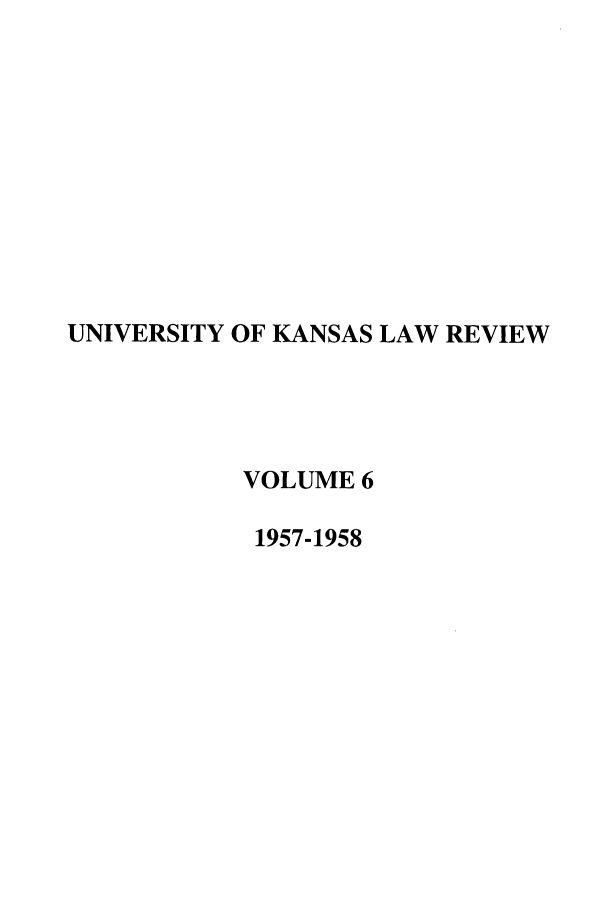 handle is hein.journals/ukalr6 and id is 1 raw text is: UNIVERSITY OF KANSAS LAW REVIEW
VOLUME 6
1957-1958


