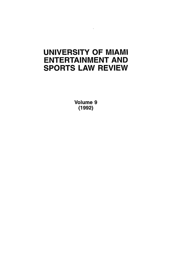 handle is hein.journals/umelsr9 and id is 1 raw text is: UNIVERSITY OF MIAMI
ENTERTAINMENT AND
SPORTS LAW REVIEW
Volume 9
(1992)


