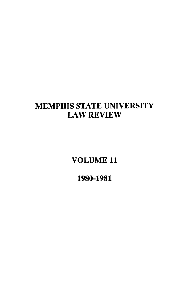 handle is hein.journals/umem11 and id is 1 raw text is: MEMPHIS STATE UNIVERSITY
LAW REVIEW
VOLUME 11
1980-1981


