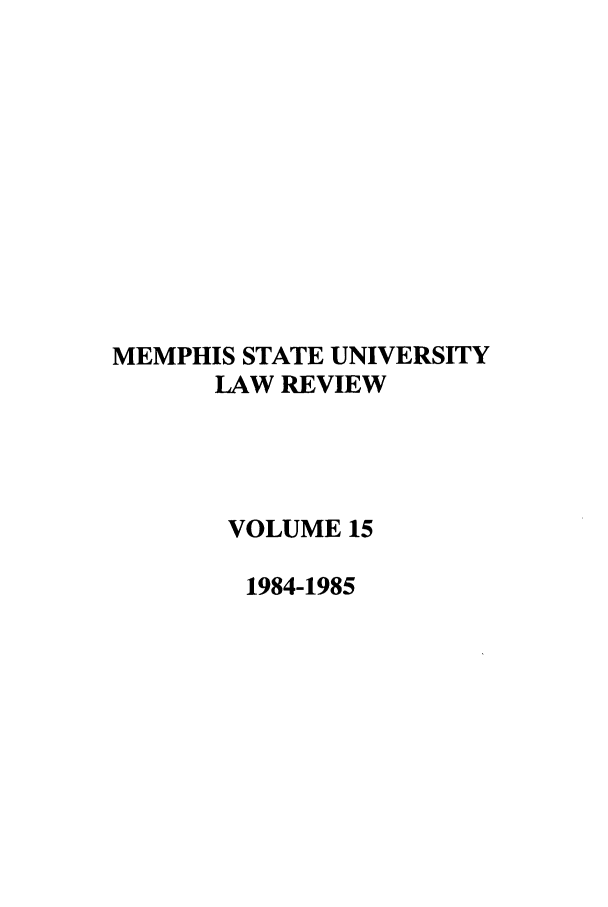 handle is hein.journals/umem15 and id is 1 raw text is: MEMPHIS STATE UNIVERSITY
LAW REVIEW
VOLUME 15
1984-1985


