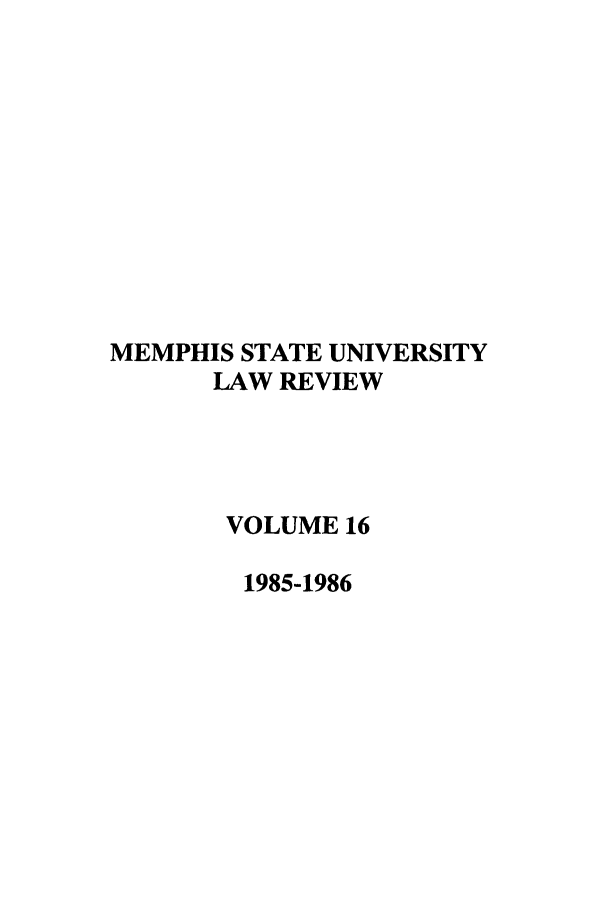 handle is hein.journals/umem16 and id is 1 raw text is: MEMPHIS STATE UNIVERSITY
LAW REVIEW
VOLUME 16
1985-1986


