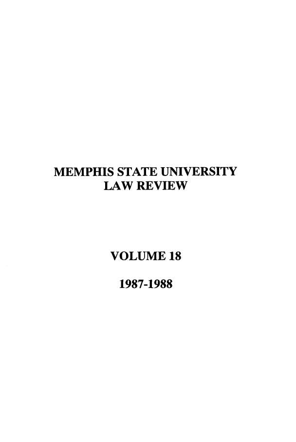 handle is hein.journals/umem18 and id is 1 raw text is: MEMPHIS STATE UNIVERSITY
LAW REVIEW
VOLUME 18
1987-1988


