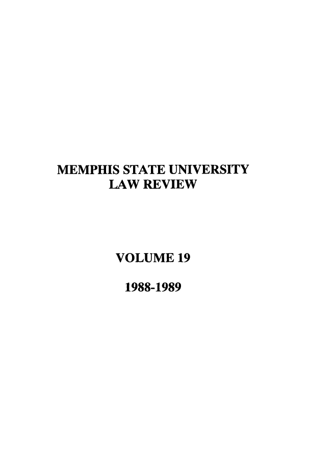 handle is hein.journals/umem19 and id is 1 raw text is: MEMPHIS STATE UNIVERSITY
LAW REVIEW
VOLUME 19
1988-1989


